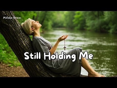 Still Holding Me – Natalie Grace (Official Worship Music Video)
