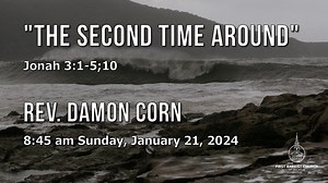 January 21, 2024 Rev. Damon Corn - “The Second Time Around”...