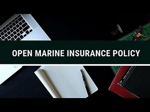 What is an Open Marine Insurance Policy ? Who Purchases it ? Different from an Open Cover ?