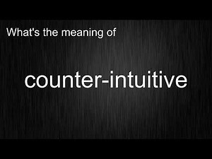 What's the meaning of "counter-intuitive", How to pronounce counter-intuitive?