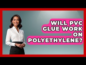 Will PVC Glue Work On Polyethylene? - Chemistry For Everyone