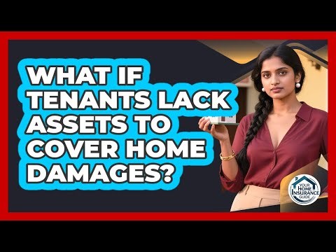What If Tenants Lack Assets To Cover Home Damages? - Your Home Insurance Guide