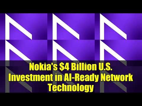 Nokia's $4 Billion U.S. Investment in AI-Ready Network Technology | Future of Connectivity