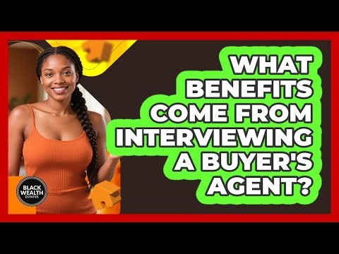What Benefits Come From Interviewing a Buyer's Agent?