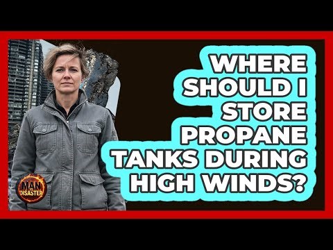Where Should I Store Propane Tanks During High Winds?