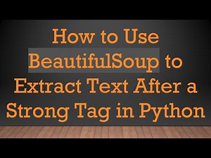 How to Use BeautifulSoup to Extract Text After a Strong Tag in Python