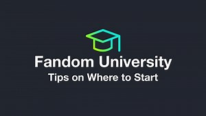 Fandom University - Tips on Where to Start