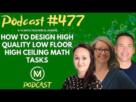 Ep477: How to Design High Quality Low Floor High Ceiling Math Tasks