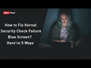 How to Fix Kernel Security Check Failure Blue Screen? Here’re 5 Ways