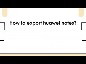 How to export huawei notes?