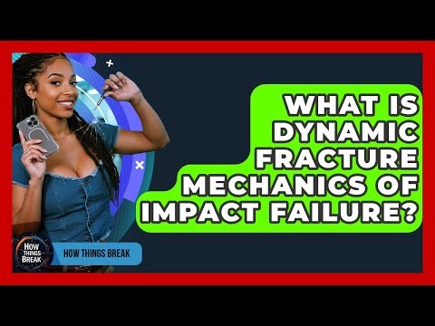 What Is Dynamic Fracture Mechanics Of Impact Failure? - How Things Break