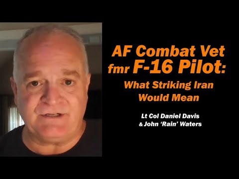 AF Combat Vet F-16 Pilot: What it Means to Strike Iran /Lt Col Daniel Davis & John Waters