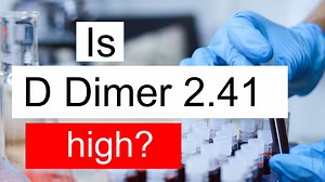 Is D Dimer 2.41 high, normal or dangerous? What does D Dimer level 2.41 mean?