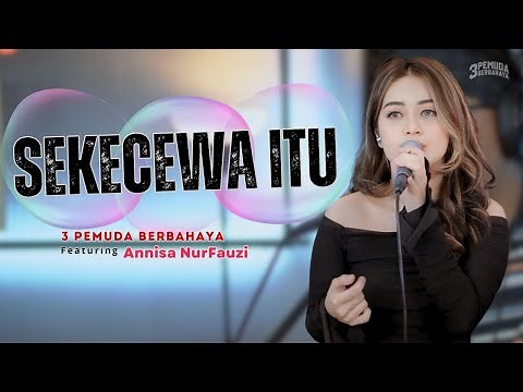 SEKECEWA ITU - 3PEMUDA BERBAHAYA FEAT ANNISA NURFAUZI
