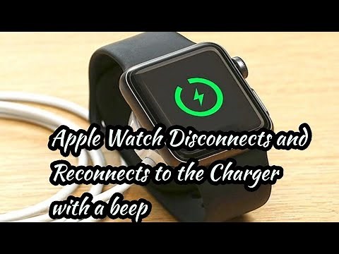 Apple Watch keeps Disconnecting and Reconnecting to the Charger with a beep Sound