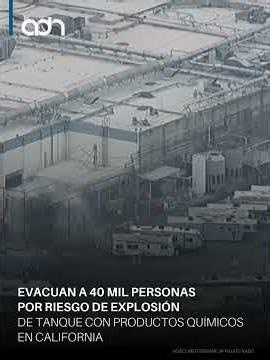 ¡Crisis química! Evacuan de emergencia seis ciudades en California por riesgo de explosión.