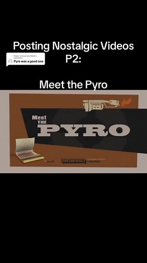 Meet the Pyro - Posting Nostalgic Videos P2