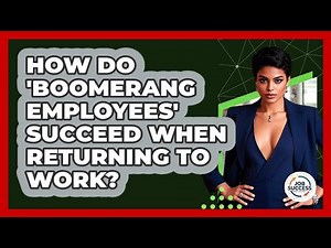 How Do 'boomerang Employees' Succeed When Returning To Work? - Job Success Network
