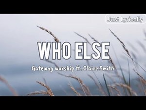 Gateway worship ft. Claire Smith - Who else (Lyrics) || Just Lyrically