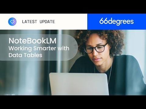 NotebookLM Data Tables: Analyze, Summarize, and Extract Insights Faster | 66degrees