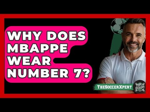 Why Does Mbappe Wear Number 7? | The Soccer Xpert News