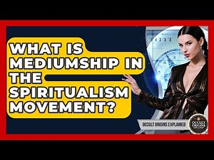 What Is Mediumship In The Spiritualism Movement? - Occult Origins Explained