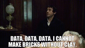 Data, data, data. I cannot make bricks without clay.