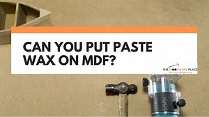 Can You Put Paste Wax On MDF? (What You Really Need To Know)