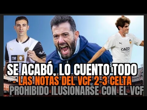 HASTA AQUÍ HEMOS LLEGADO / LAS NOTAS DEL VALENCIA C.F 2-3 RC CELTA DE VIGO LIGA / DESASTRE CORBERÁN 