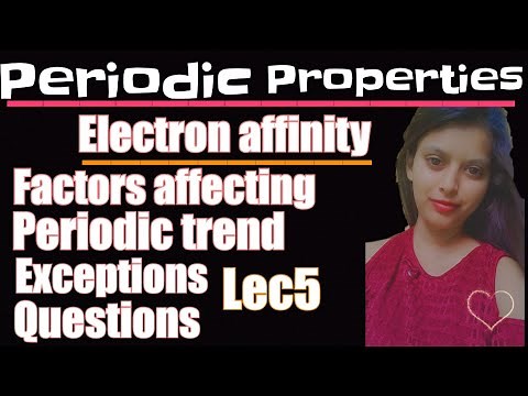 Lec5|periodic properties| electron affinity| factors| trends| exceptions| questions