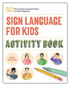 Sign Language for Kids Activity Book: 50 Fun Games and Activities to Start Signing
