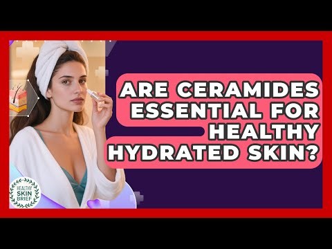 Are Ceramides Essential For Healthy Hydrated Skin? - Healthy Skin Brief