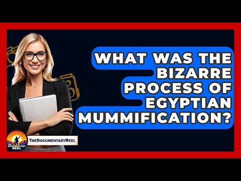 What Was The Bizarre Process Of Egyptian Mummification? - The Documentary Reel