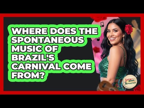 Where Does The Spontaneous Music Of Brazil's Carnival Come From? - Latin Music Revolution