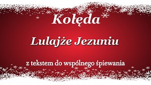 Kolędy - Lulajże Jezuniu tekst piosenki - Teksciory.pl