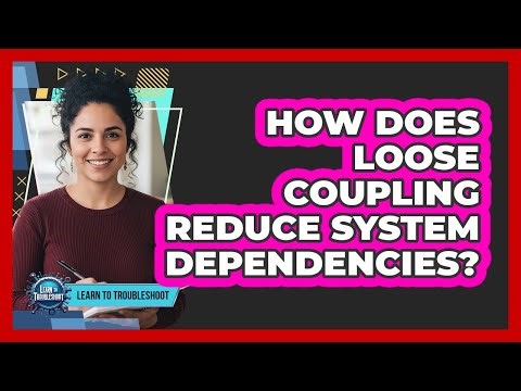 How Does Loose Coupling Reduce System Dependencies?