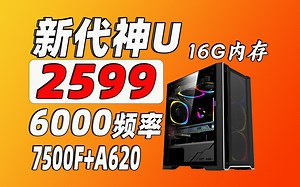 2599，7500F+A620主板，16G内存6000频率，新代游戏神U，性价比起飞！