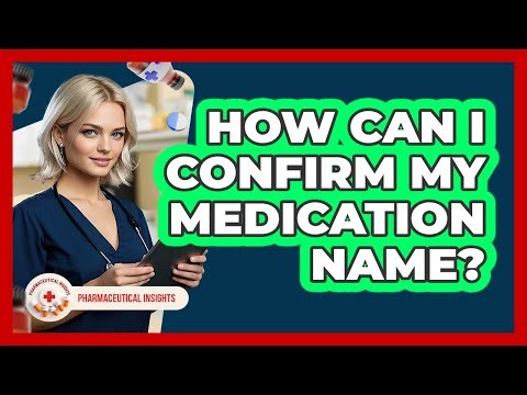 How Can I Confirm My Medication Name?