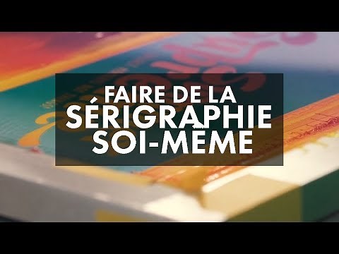 FAIRE DE LA SÉRIGRAPHIE SOI-MÊME