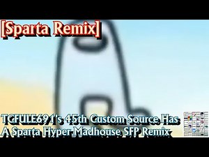 [Sparta Remix] TCFULE691's 45th Custom Source Has A Sparta Hyper Madhouse SFP Remix