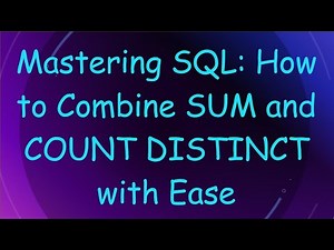 Mastering SQL: How to Combine SUM and COUNT DISTINCT with Ease