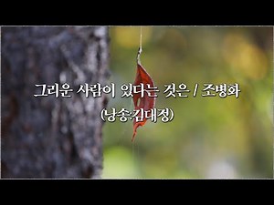 그리운 사람이 있다는 것은 / 조병화 (낭송:김대정 )