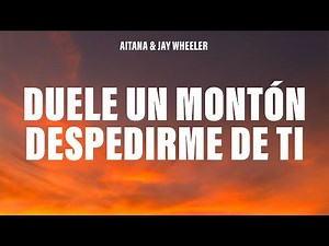 Aitana & Jay Wheeler - DUELE UN MONTÓN DESPEDIRME DE TI (Letra/Lyrics)