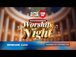 ALPHA HOUR EPISODE 1165 || NOVEMBER WORSHIP NIGHT || WEDNESDAY, 26th NOVEMBER 2025