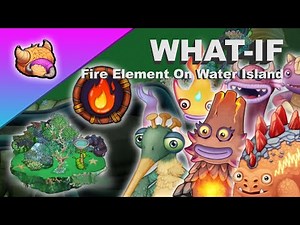 What If The Fire Element Was On Water Island? | My Singing Monsters What-if?