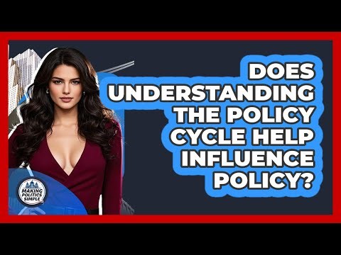 Does Understanding The Policy Cycle Help Influence Policy? - Making Politics Simple