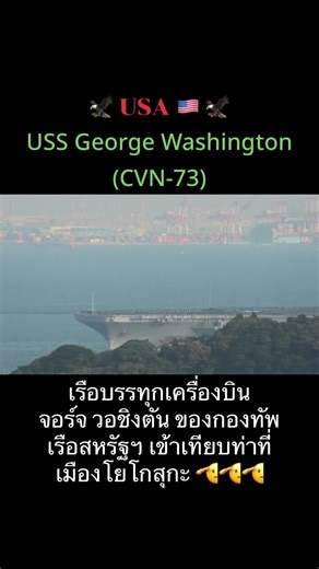 เรือบรรทุกเครื่องบิน USS George Washington หรือ CVN-73 เป็นเรือบรรทุกเครื่องบินชั้น Nimitz ลำที่ 6 ที่ได้รับการตั้งชื่อตามประธานาธิบดีคนแรกของสหรัฐอเมริกา จอร์จ วอชิงตัน เป็นเรือบรรทุกเครื่องบินพลังงานนิวเคลียร์ลำแรกที่ถูกส่งไปประจำการที่ประเทศญี่ปุ่น กลับมายังสหรัฐอเมริกาในปี 2015 และหลังจากการปรับปรุงแล้ว เรือลำนี้ก็ถูกส่งไปประจำการที่ญี่ปุ่นอีกครั้งในปี 2024 ระวางขับน้ำ 104,200 ตันยาว (116,700 ตันสั้น) ความยาวโดยรวม: 1,092 ฟุต (332.8 ม.) แนวน้ำ: 1,040 ฟุต (317.0 ม.) ความกว้างโดยรวม: 252 ฟุต (