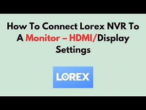 How To Connect Lorex NVR To A Monitor – HDMI/Display Settings
