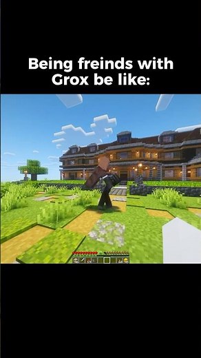 playing minecraft with grox be like..