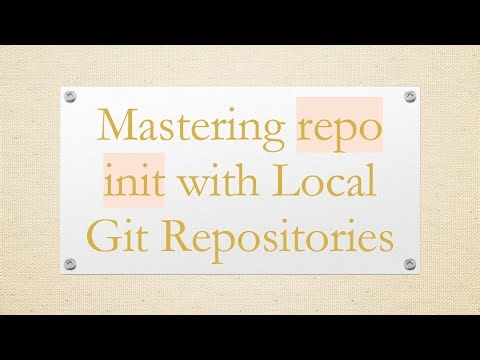 Mastering repo init with Local Git Repositories